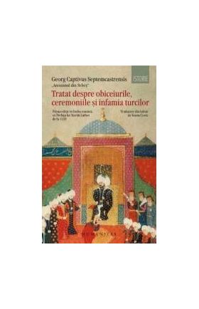 Tratat despre obiceiurile ceremoniile si infamia turcilor - Georg Captivus Septemcastrensis