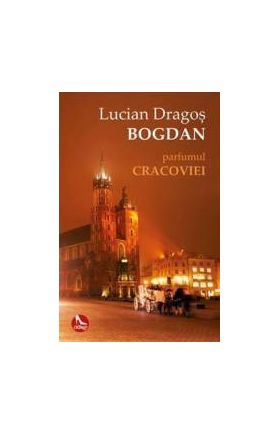 Parfumul Cracoviei - Lucian Dragos Bogdan