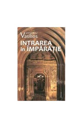 Intrarea in Imparatie - Arhimandritul Vasilios