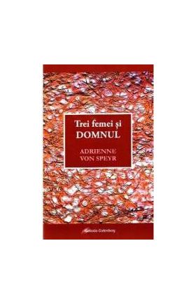 Trei femei si Domnul - Adrienne von Speyr