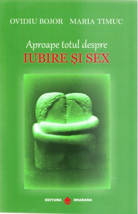 Aproape totul despre iubire si sex | Ovidiu Bojor, Maria Timuc