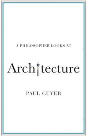 A Philosopher Looks at Architecture | Paul Guyer