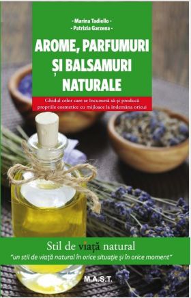 Arome, parfumuri si balsamuri naturale | Marina Tadiello, Patrizia Garzena