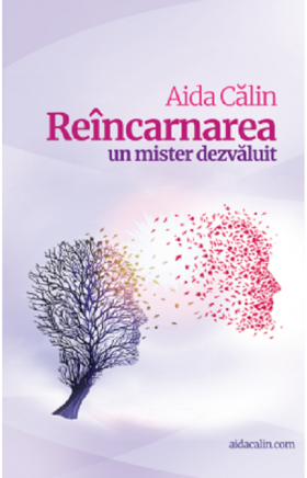 Reincarnarea - un mister dezvaluit | Aida Calin