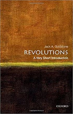 Revolutions: A Very Short Introduction | George Mason University) Jack A. (Virginia E. and John T. Hazel Jr. Professor of Public Policy and Director of the Center for Global Policy Goldstone