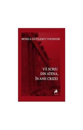 Va scriu din Atena in anii crizei - Monica Savulescu Voudouri