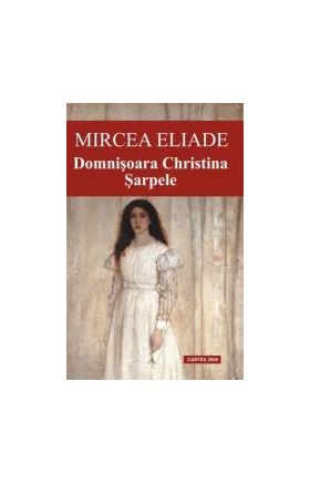 Domnisoara Christina. Sarpele - Mircea Eliade