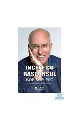 Incepe cu raspunsul - Bob Seelert