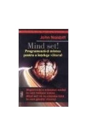 Mind set Programeaza-ti mintea pentru a intelege viitorul - John Naisbitt