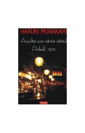 Asculta cum canta vantul. Pinball 1973 - Haruki Murakami