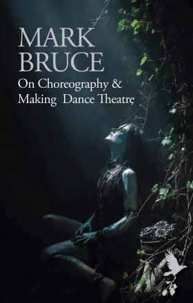 On Choreography and Making Dance Theatre | Mark Bruce
