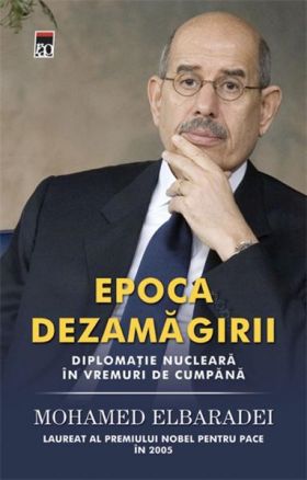 Epoca dezamagirii. Diplomatie nucleara in vremuri de cumpana | Muhamed Elbaradei