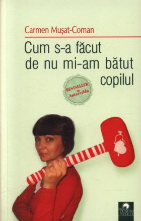 Cum s-a facut de nu mi-am batut copilul | Carmen Musat-Coman