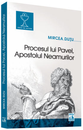 Procesul lui Pavel, Apostolul neamurilor | Mircea Dutu