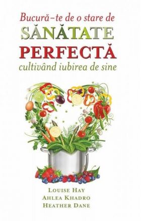 Bucura-te de o stare de sanatate perfecta - Louise Hay- carte