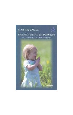 Valoarea creatiei lui Dumnezeu - Philip LeMasters