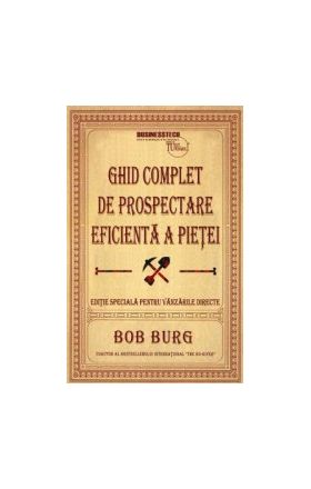 Ghid complet de prospectare eficienta a pietei - Bob Burg