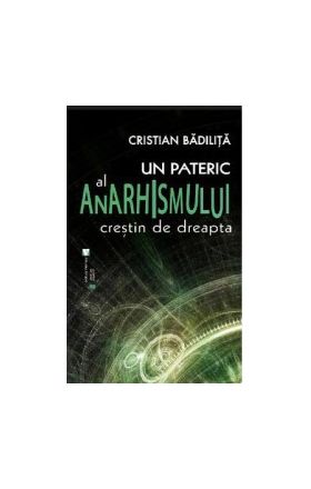 Un pateric al anarhismului crestin de dreapta - Cristian Badilita