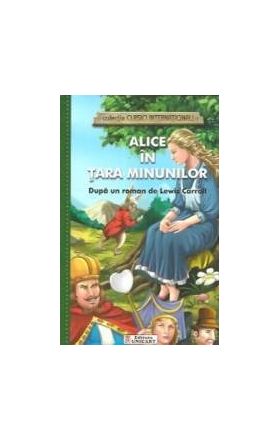 Alice in Tara Minunilor colectia Clasici Internationali - Dupa un roman de Lewis Carroll