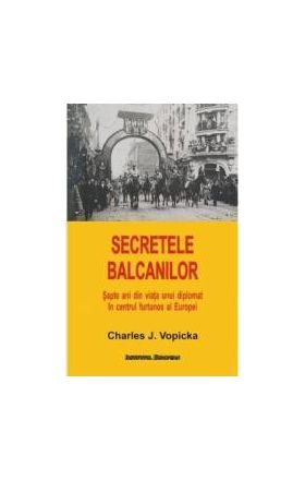 Secretele Balcanilor - Charles J. Vopicka