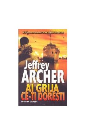 Ai grija ce-ti doresti - Jeffrey Archer