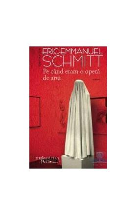 Pe cand eram o opera de arta - Eric-Emmanuel Schmitt