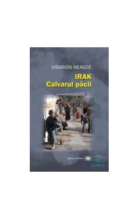 Irak calvarul pacii - Visarion Neagoe