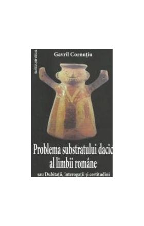 Problema substratului dacic al limbii romane - Gavril Cornutiu