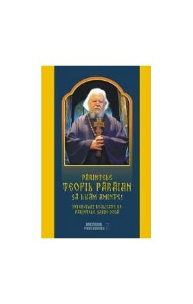 Parintele Teofil Paraian Sa luam aminte - Interviuri realizate de parintele Sabin Voda