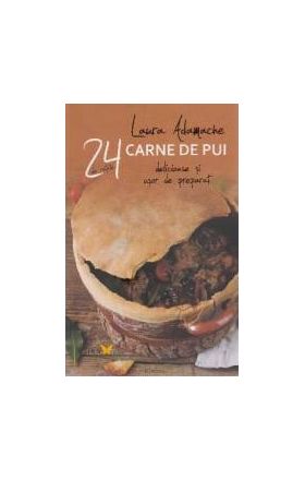 24 de retete Carne de pui delicioase si usor de preparat - Laura Adamache