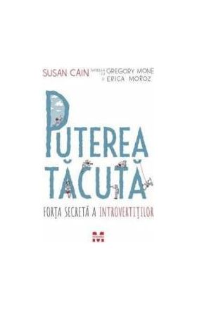 Puterea tacuta - Susan Cain Gregory Mone Erica Moroz