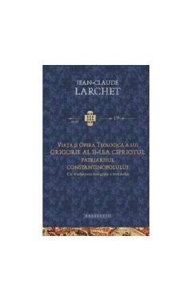 Viata si opera teologica a lui Grigorie al II-lea Cipriotul - Jean-Claude Larchet