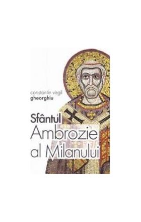 Sfantul Ambrozie al Milanului - Constantin Virgil Gheorghiu