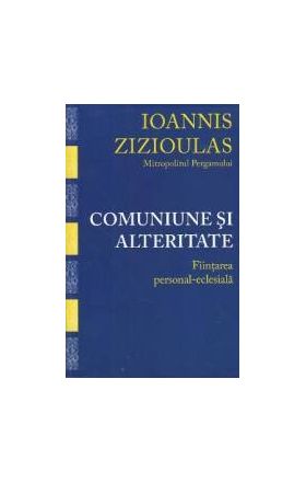 Comuniune si alteritate - Ioannis Zizioulas