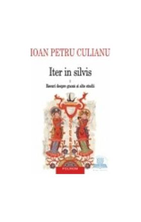 Iter in silvis vol.1 Eseuri despre gnoza si alte studii - Ioan Petru Culianu