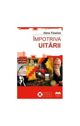 Impotriva uitarii - Alexa Visarion