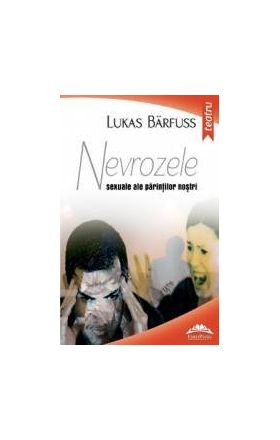 Nevrozele sexuale ale parintilor nostri - Lukas Barfuss