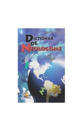 Dictionar de neologisme - Alexandru Emil M.