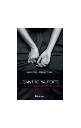 Licantropia poftei. Poemele varstei de mijloc - Laurentiu-Ciprian Tudor