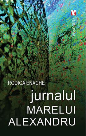 Jurnalul marelui Alexandru | Rodica Enache