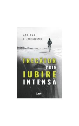 Trecator prin iubire intensa - Adriana Stefan Cojocaru