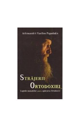 Strajerii Ortodoxiei - Arhimandrit Vasilios Papadakis