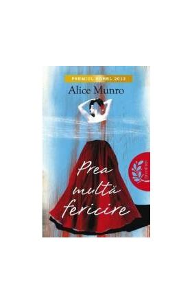Prea multa fericire ed.2013 - Alice Munro