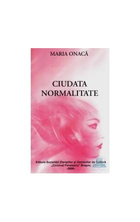 Ciudata normalitate - Maria Onaca