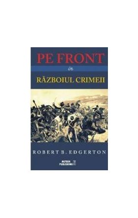 Pe front in Razboiul Crimeii - Robert B. Edgerton