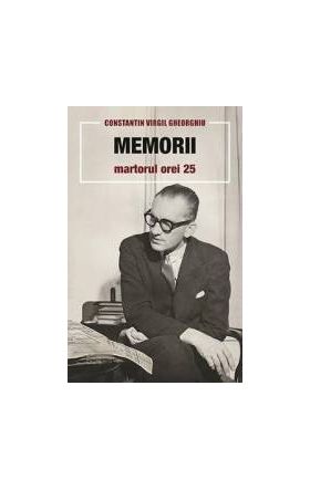 Memorii. Martorul orei 25 - Constatin Virgil Gheorghiu