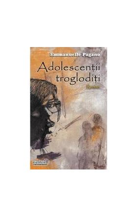 Adolescentii trogloditi - Emmanuelle Pagano