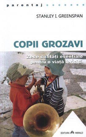 Copii grozavi - Zece calitati esentiale pentru o viata fericita | Stanley I. Greenspan