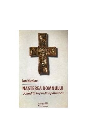 Nasterea Domnului oglindita in predica patristica - Jan Nicolae