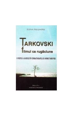 Tarkovski filmul ca rugaciune ed.4 - Elena Dulgheru